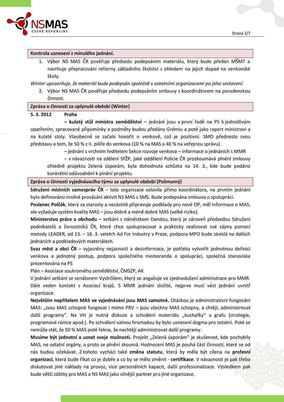 Winter upozorňuje, že materiál bude podepsán společně s ostatními organizacemi po jeho sestavení. 2. Výbor NS MAS ČR pověřuje předsedu podepsáním smlouvy s koordinátorem na poradenskou činnost.