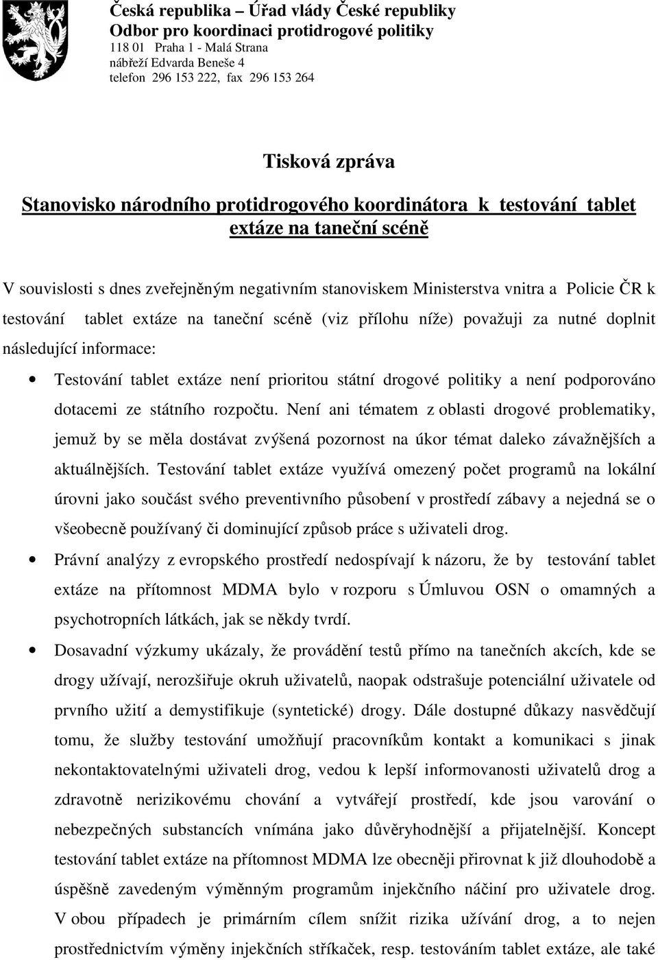 extáze na taneční scéně (viz přílohu níže) považuji za nutné doplnit následující informace: Testování tablet extáze není prioritou státní drogové politiky a není podporováno dotacemi ze státního