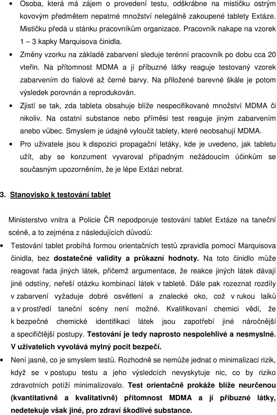 Na přítomnost MDMA a jí příbuzné látky reaguje testovaný vzorek zabarvením do fialové až černé barvy. Na přiložené barevné škále je potom výsledek porovnán a reprodukován.