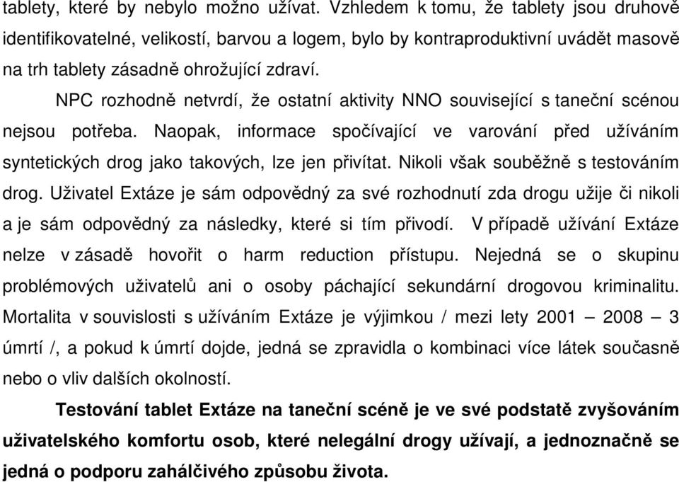 NPC rozhodně netvrdí, že ostatní aktivity NNO související s taneční scénou nejsou potřeba. Naopak, informace spočívající ve varování před užíváním syntetických drog jako takových, lze jen přivítat.