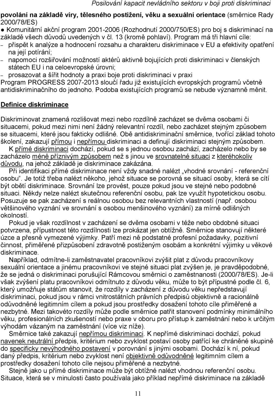 Program má tři hlavní cíle: přispět k analýze a hodnocení rozsahu a charakteru diskriminace v EU a efektivity opatření na její potírání; napomoci rozšiřování možností aktérů aktivně bojujících proti