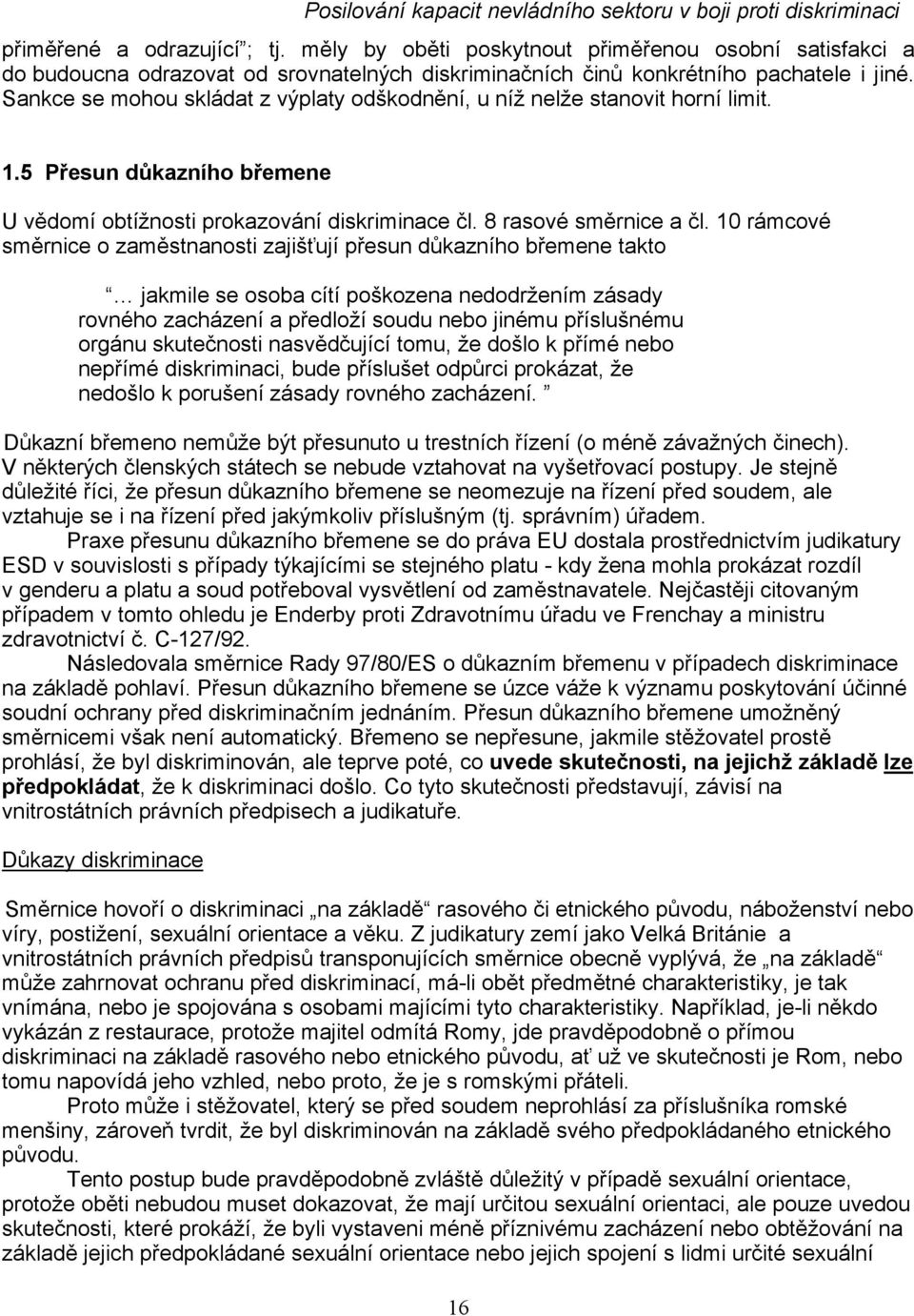 10 rámcové směrnice o zaměstnanosti zajišťují přesun důkazního břemene takto jakmile se osoba cítí poškozena nedodržením zásady rovného zacházení a předloží soudu nebo jinému příslušnému orgánu