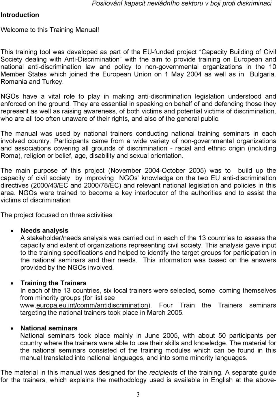 anti-discrimination law and policy to non-governmental organizations in the 10 Member States which joined the European Union on 1 May 2004 as well as in Bulgaria, Romania and Turkey.