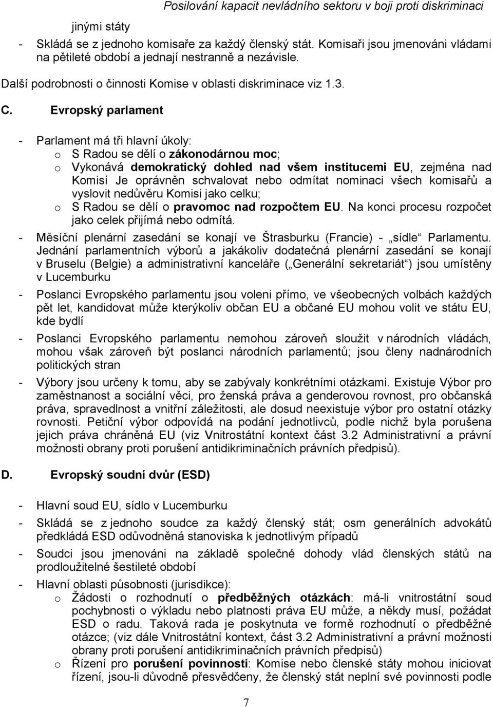 Evropský parlament - Parlament má tři hlavní úkoly: o S Radou se dělí o zákonodárnou moc; o Vykonává demokratický dohled nad všem institucemi EU, zejména nad Komisí Je oprávněn schvalovat nebo