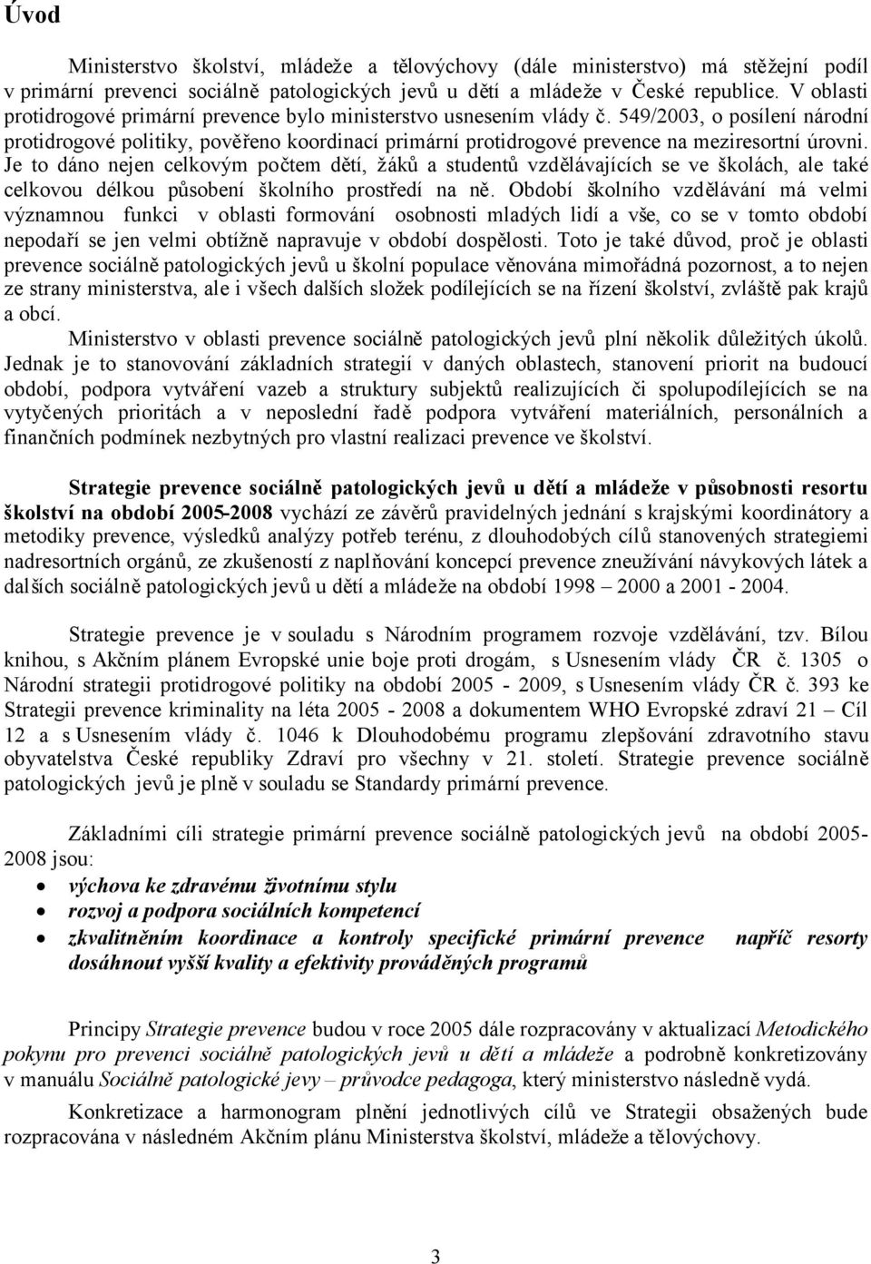 549/2003, o posílení národní protidrogové politiky, pověřeno koordinací primární protidrogové prevence na meziresortní úrovni.