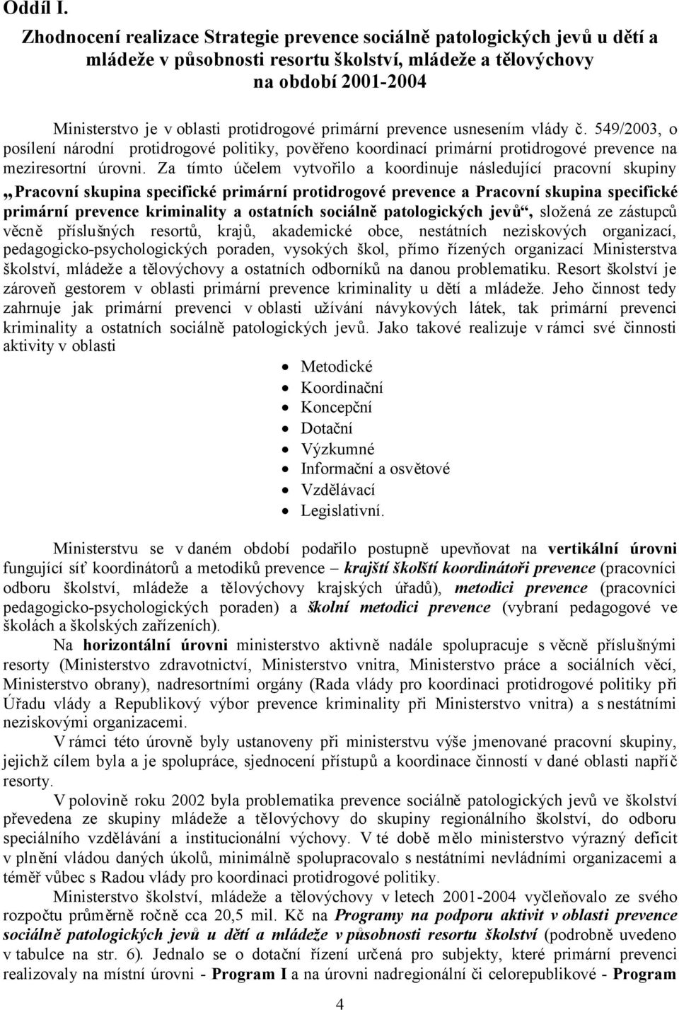 primární prevence usnesením vlády č. 549/2003, o posílení národní protidrogové politiky, pověřeno koordinací primární protidrogové prevence na meziresortní úrovni.