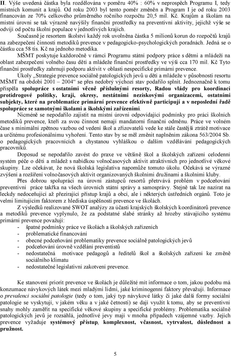 Krajům a školám na místní úrovni se tak výrazněnavýšily finanční prostředky na preventivní aktivity, jejichžvýše se odvíjí od počtu školní populace v jednotlivých krajích.