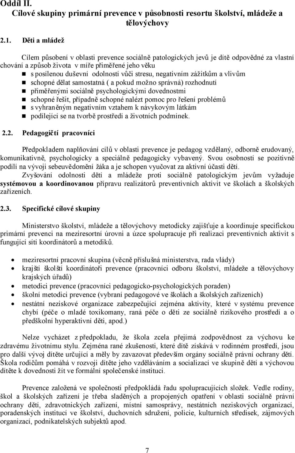 negativním zážitkům a vlivům schopné dělat samostatná ( a pokud možno správná) rozhodnutí přiměřenými sociálněpsychologickými dovednostmi schopné řešit, případněschopné nalézt pomoc pro řešení