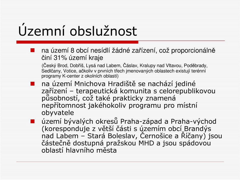 terapeutická komunita s celorepublikovou působností, což také prakticky znamená nepřítomnost jakéhokoliv programu pro místní obyvatele území bývalých okresů Praha-západ a