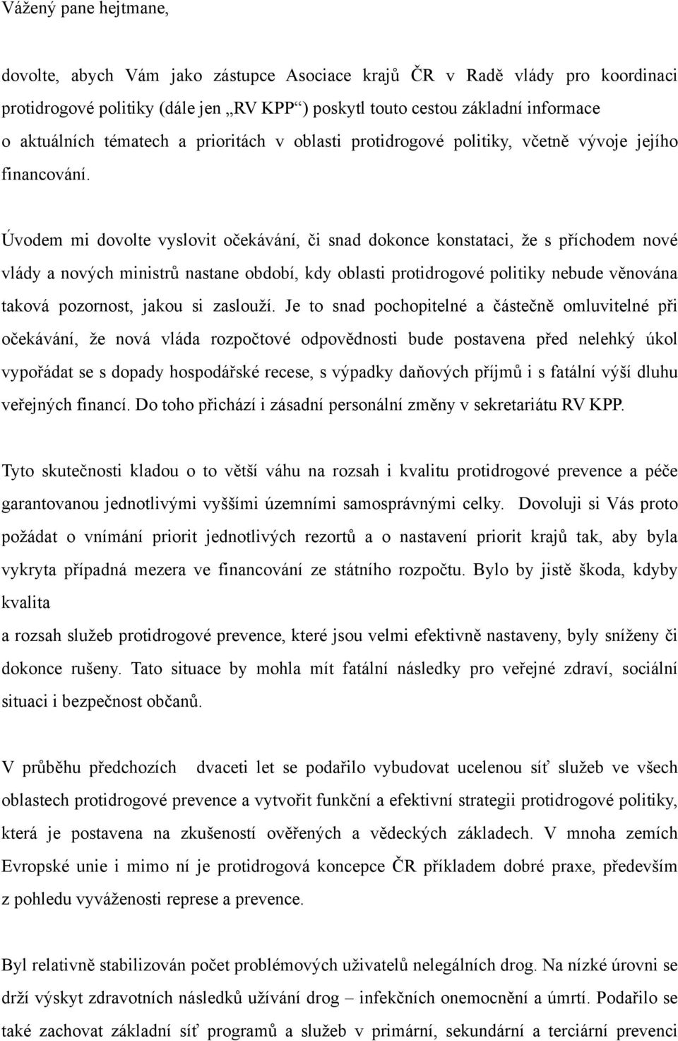 Úvodem mi dovolte vyslovit očekávání, či snad dokonce konstataci, že s příchodem nové vlády a nových ministrů nastane období, kdy oblasti protidrogové politiky nebude věnována taková pozornost, jakou