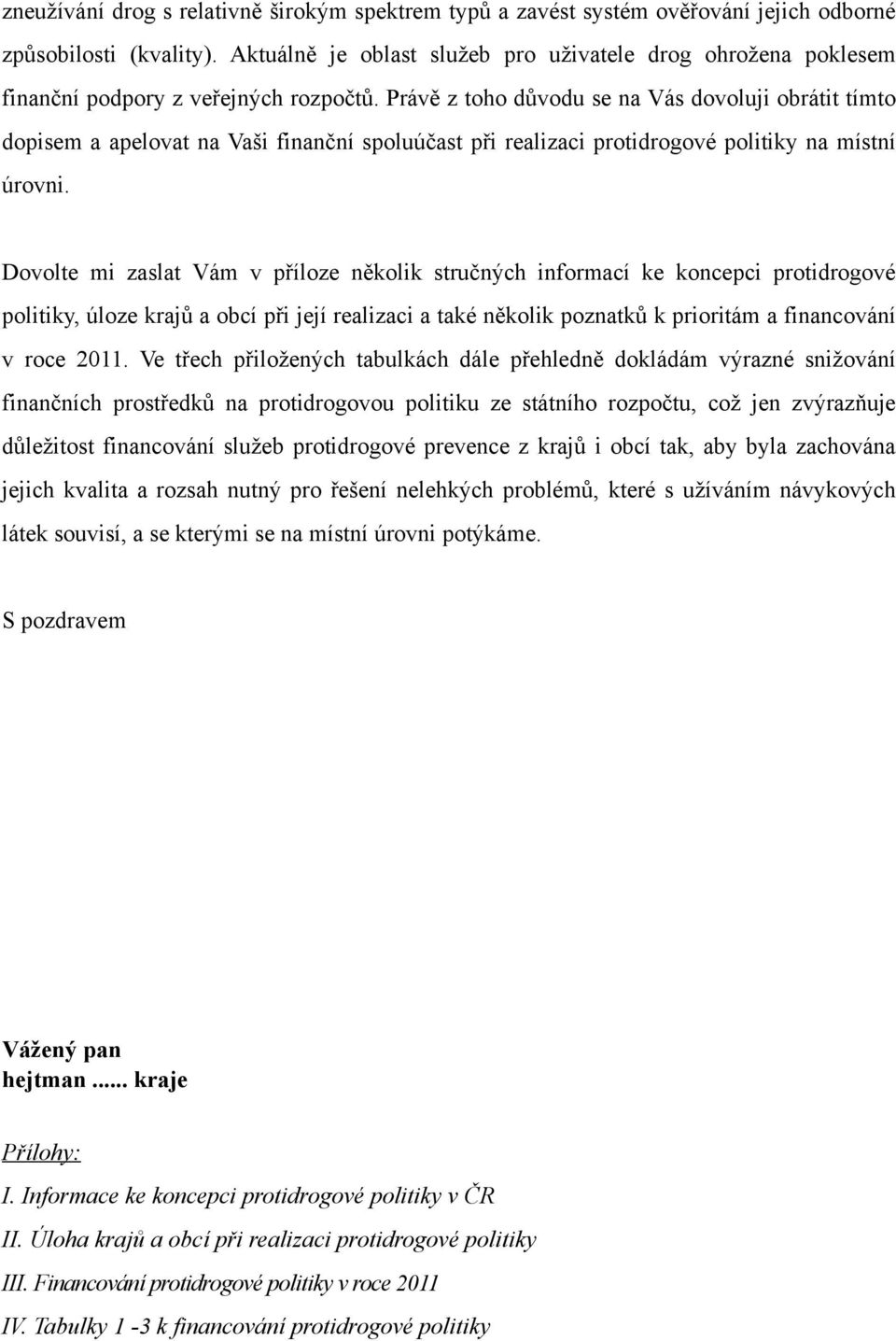 Právě z toho důvodu se na Vás dovoluji obrátit tímto dopisem a apelovat na Vaši finanční spoluúčast při realizaci protidrogové politiky na místní úrovni.