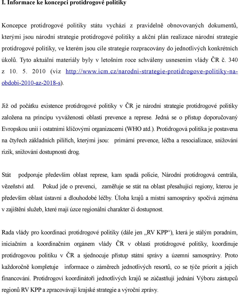 Tyto aktuální materiály byly v letošním roce schváleny usnesením vlády ČR č. 340 z 10. 5. 2010 (viz http://www.icm.cz/narodni-strategie-protidrogove-politiky-naobdobi-2010-az-2018-s).