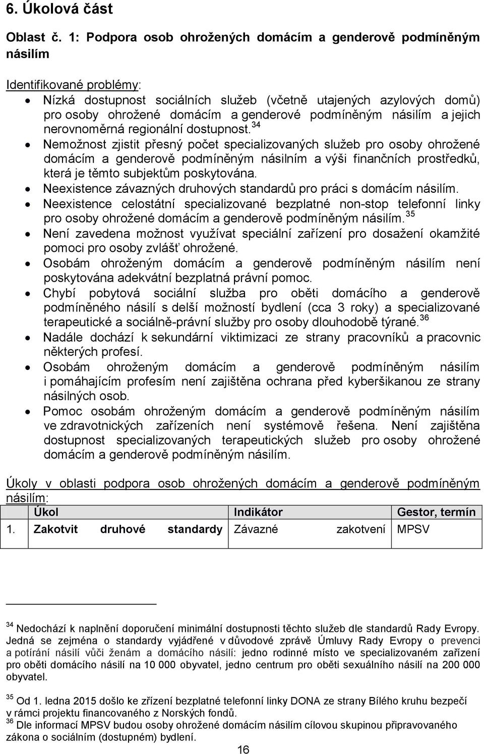 podmíněným násilím a jejich nerovnoměrná regionální dostupnost.