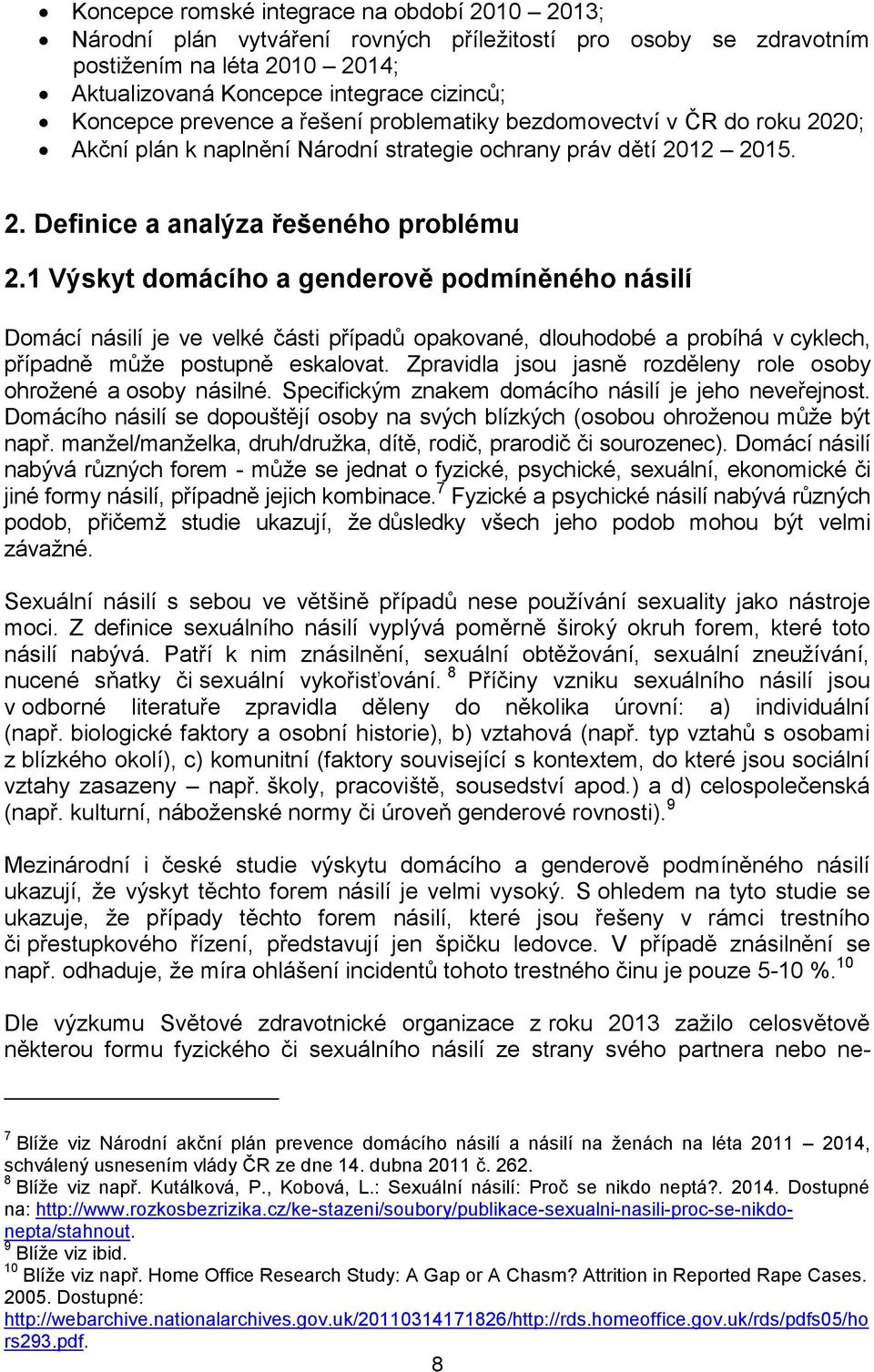 1 Výskyt domácího a genderově podmíněného násilí Domácí násilí je ve velké části případů opakované, dlouhodobé a probíhá v cyklech, případně může postupně eskalovat.