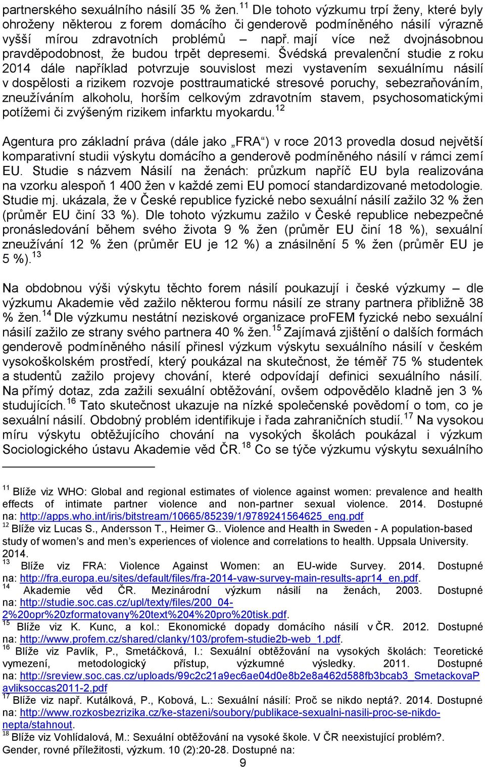 Švédská prevalenční studie z roku 2014 dále například potvrzuje souvislost mezi vystavením sexuálnímu násilí v dospělosti a rizikem rozvoje posttraumatické stresové poruchy, sebezraňováním,