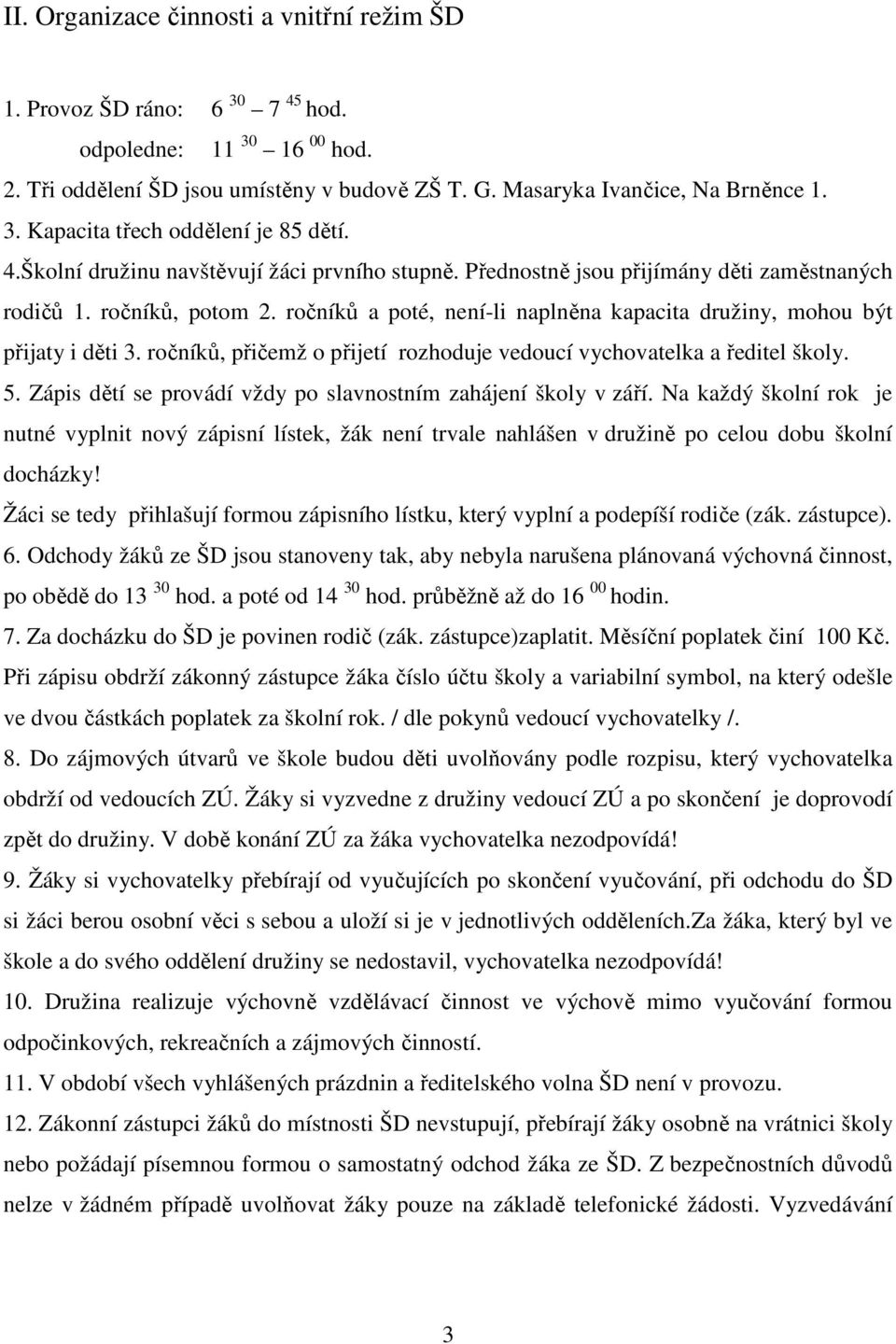 ročníků, přičemž o přijetí rozhoduje vedoucí vychovatelka a ředitel školy. 5. Zápis dětí se provádí vždy po slavnostním zahájení školy v září.