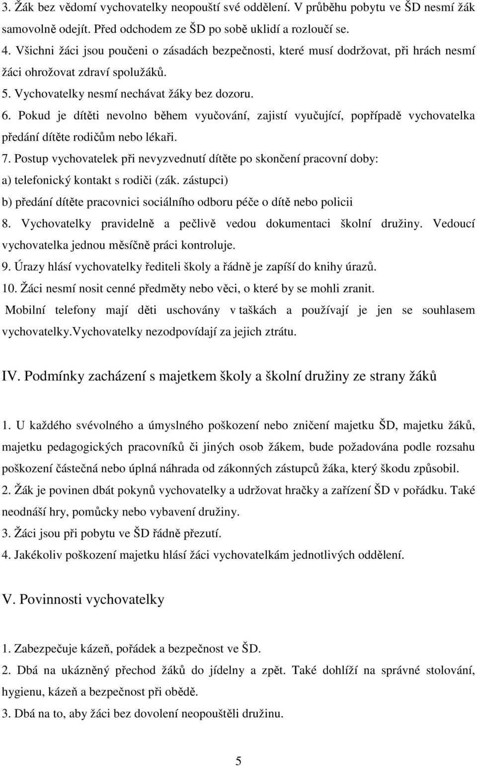 Pokud je dítěti nevolno během vyučování, zajistí vyučující, popřípadě vychovatelka předání dítěte rodičům nebo lékaři. 7.