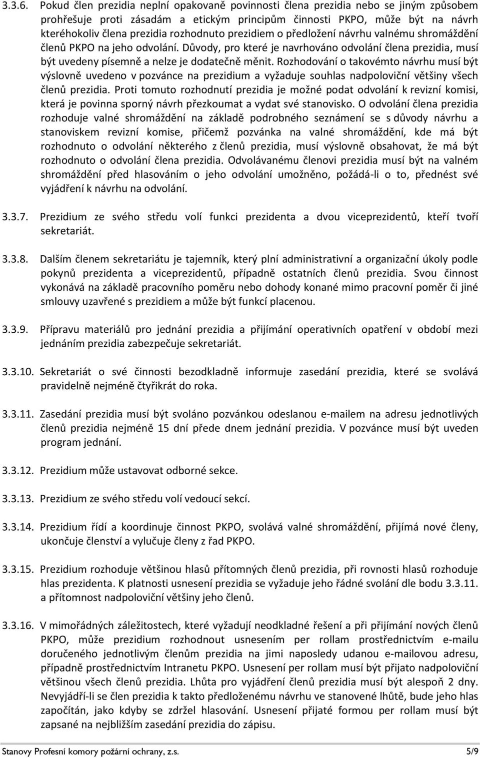 rozhodnuto prezidiem o předložení návrhu valnému shromáždění členů PKPO na jeho odvolání. Důvody, pro které je navrhováno odvolání člena prezidia, musí být uvedeny písemně a nelze je dodatečně měnit.