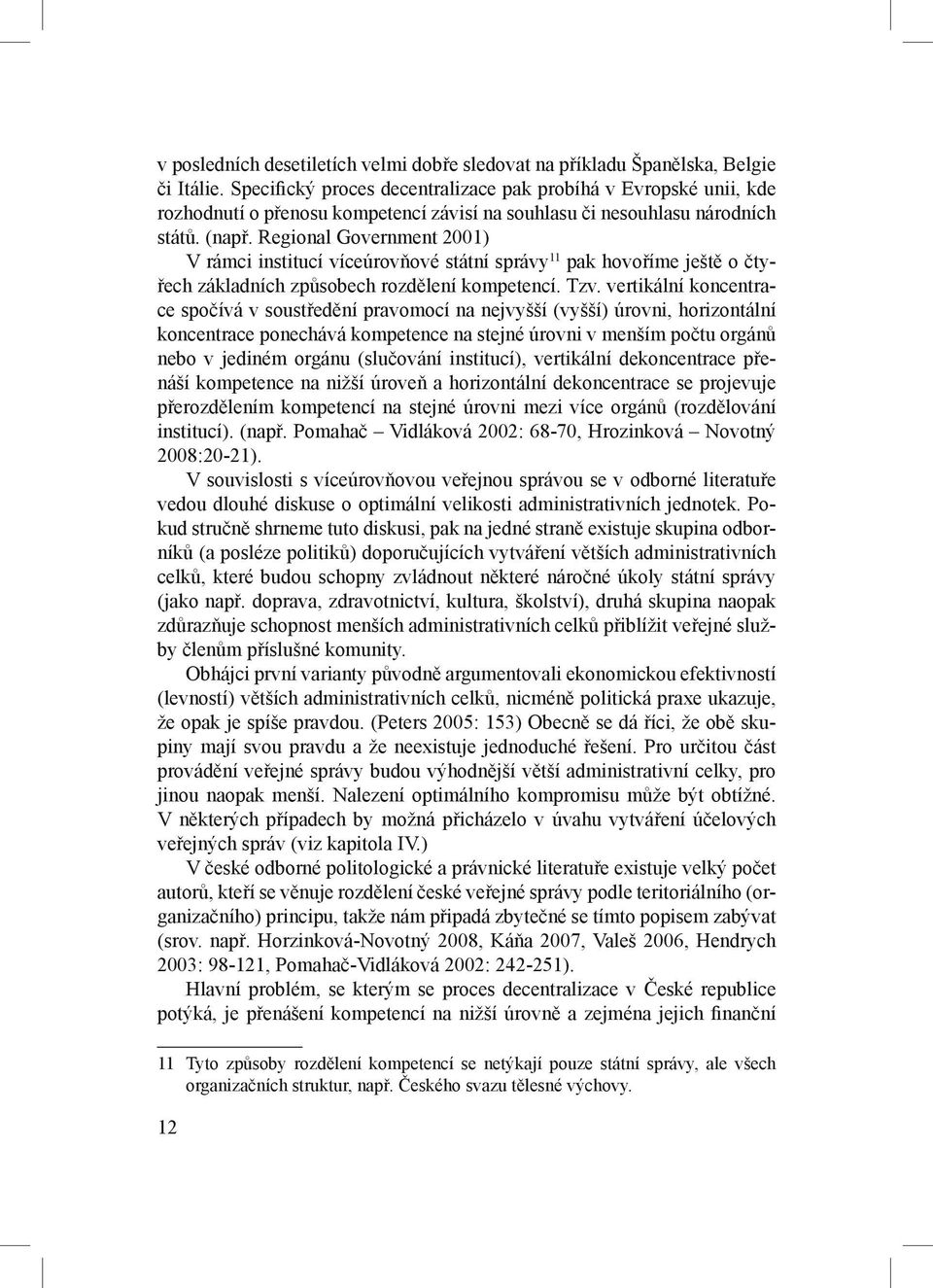 Regional Government 2001) V rámci institucí víceúrovňové státní správy 11 pak hovoříme ještě o čtyřech základních způsobech rozdělení kompetencí. Tzv.