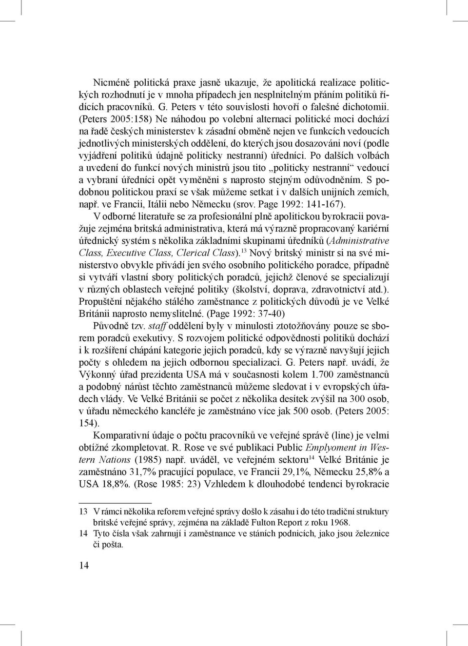 (Peters 2005:158) Ne náhodou po volební alternaci politické moci dochází na řadě českých ministerstev k zásadní obměně nejen ve funkcích vedoucích jednotlivých ministerských oddělení, do kterých jsou