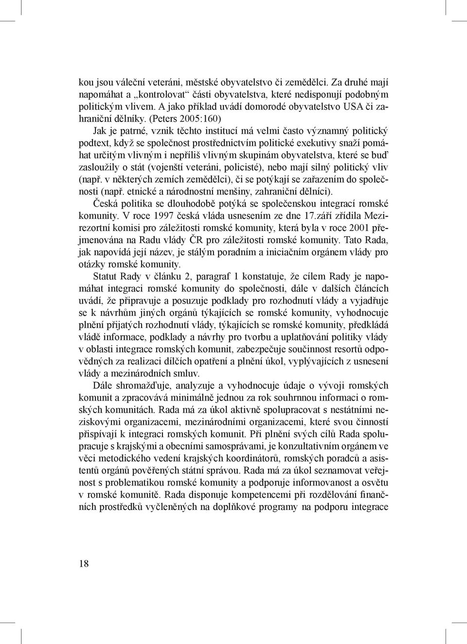 (Peters 2005:160) Jak je patrné, vznik těchto institucí má velmi často významný politický podtext, když se společnost prostřednictvím politické exekutivy snaží pomáhat určitým vlivným i nepříliš