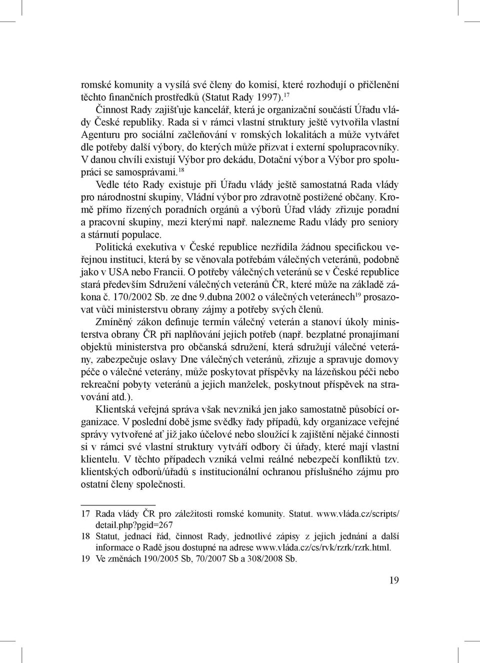 Rada si v rámci vlastní struktury ještě vytvořila vlastní Agenturu pro sociální začleňování v romských lokalitách a může vytvářet dle potřeby další výbory, do kterých může přizvat i externí