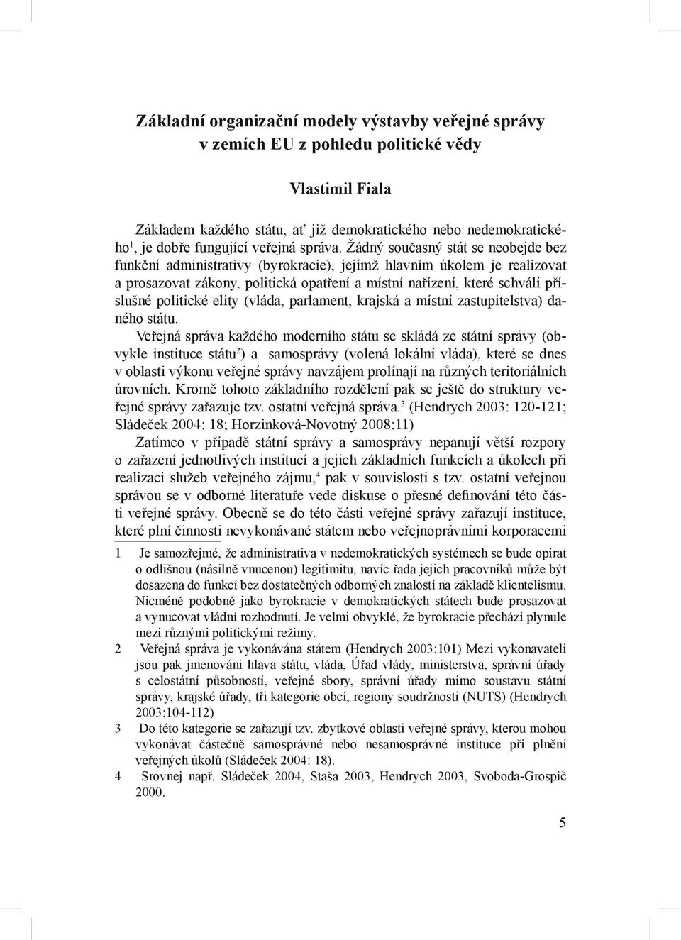 Žádný současný stát se neobejde bez funkční administrativy (byrokracie), jejímž hlavním úkolem je realizovat a prosazovat zákony, politická opatření a místní nařízení, které schválí příslušné