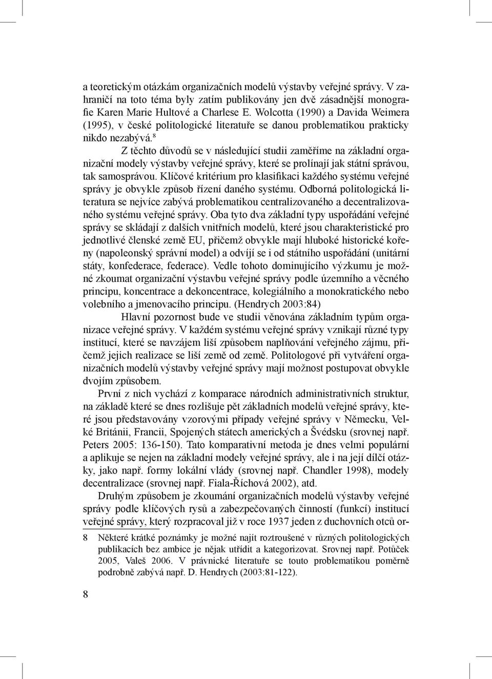 8 Z těchto důvodů se v následující studii zaměříme na základní organizační modely výstavby veřejné správy, které se prolínají jak státní správou, tak samosprávou.