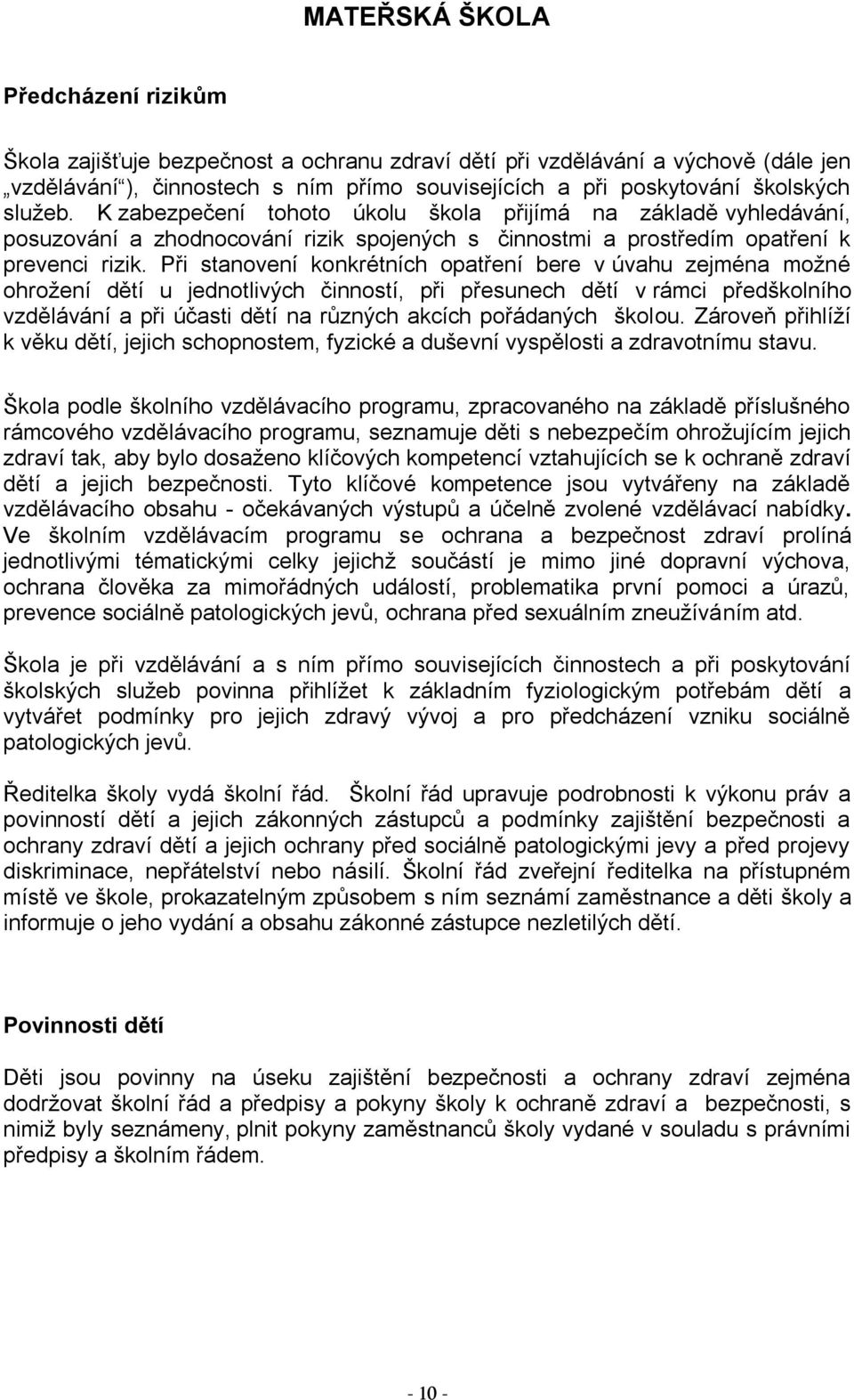 Při stanovení konkrétních opatření bere v úvahu zejména možné ohrožení dětí u jednotlivých činností, při přesunech dětí v rámci předškolního vzdělávání a při účasti dětí na různých akcích pořádaných