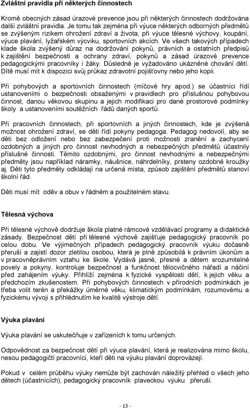 Ve všech takových případech klade škola zvýšený důraz na dodržování pokynů, právních a ostatních předpisů k zajištění bezpečnosti a ochrany zdraví, pokynů a zásad úrazové prevence pedagogickými