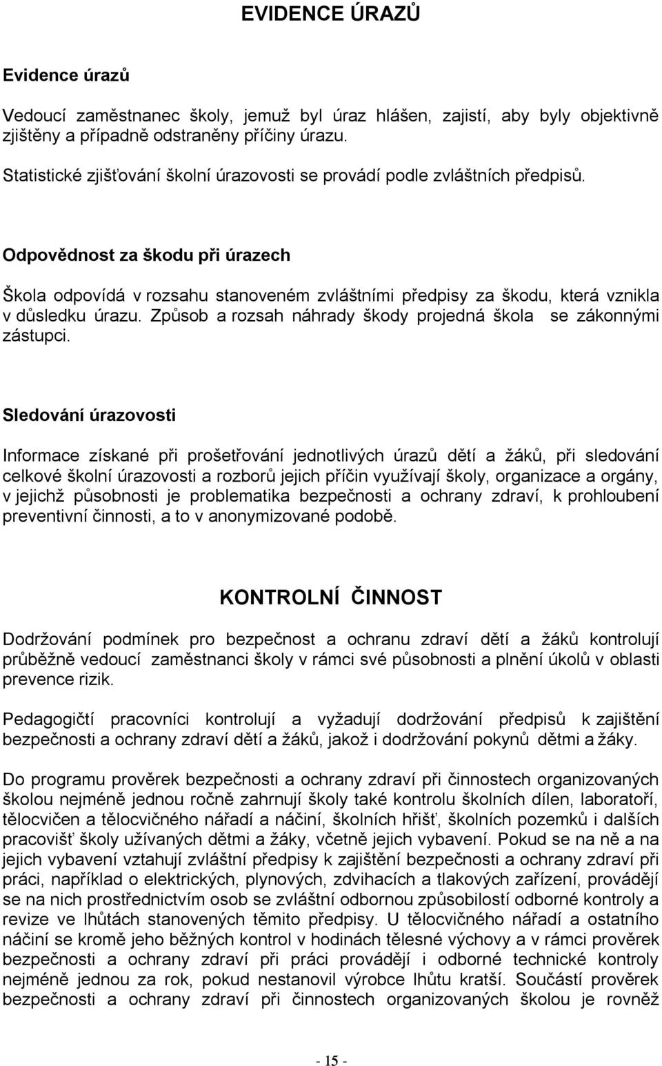 Odpovědnost za škodu při úrazech Škola odpovídá v rozsahu stanoveném zvláštními předpisy za škodu, která vznikla v důsledku úrazu. Způsob a rozsah náhrady škody projedná škola se zákonnými zástupci.