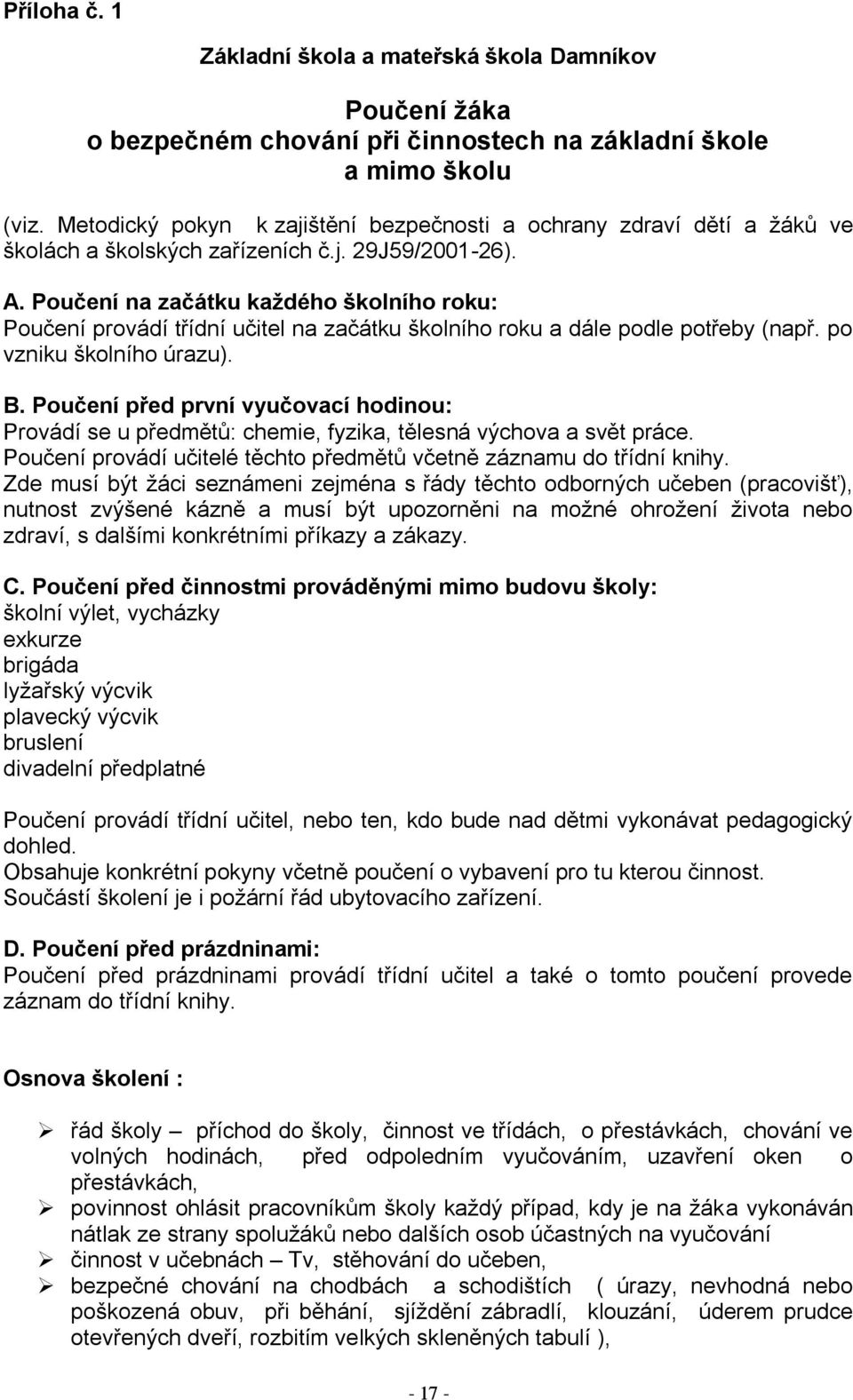 Poučení na začátku každého školního roku: Poučení provádí třídní učitel na začátku školního roku a dále podle potřeby (např. po vzniku školního úrazu). B.