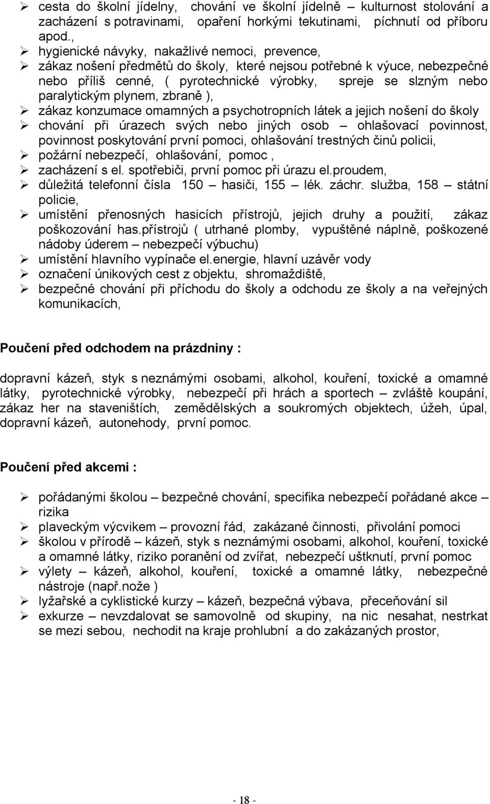 paralytickým plynem, zbraně ), zákaz konzumace omamných a psychotropních látek a jejich nošení do školy chování při úrazech svých nebo jiných osob ohlašovací povinnost, povinnost poskytování první