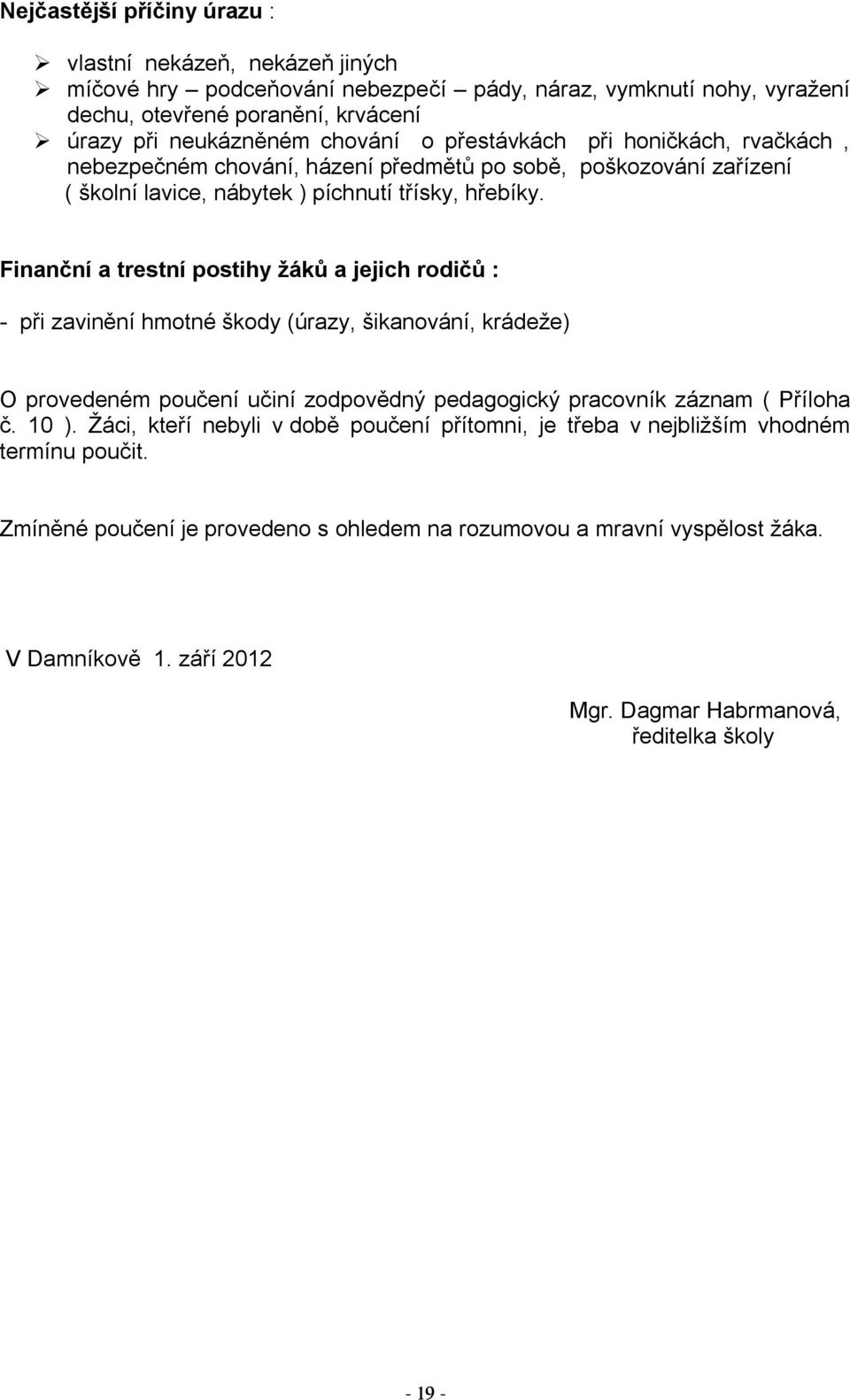 Finanční a trestní postihy žáků a jejich rodičů : při zavinění hmotné škody (úrazy, šikanování, krádeže) O provedeném poučení učiní zodpovědný pedagogický pracovník záznam ( Příloha č. 10 ).