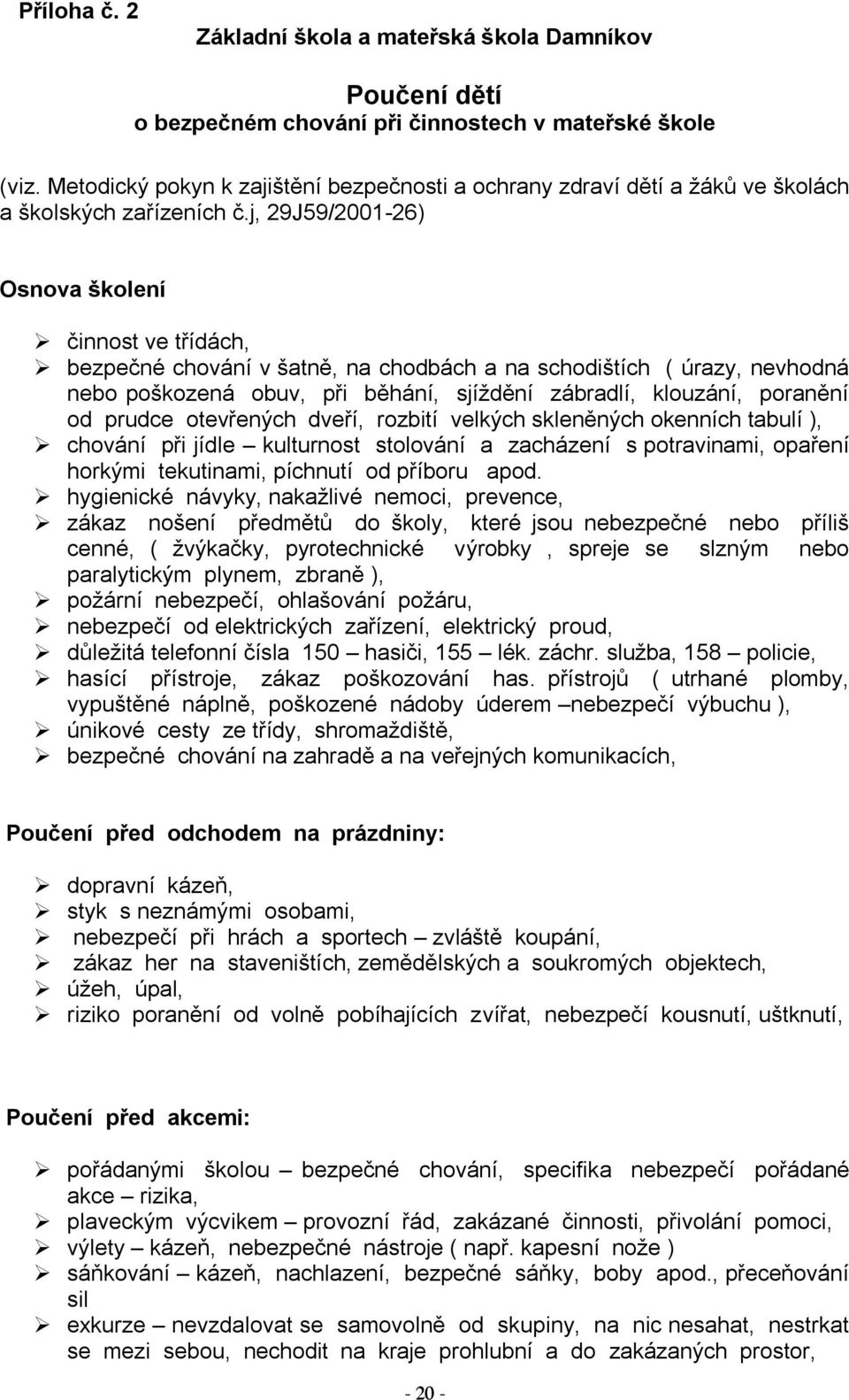 j, 29J59/200126) Osnova školení činnost ve třídách, bezpečné chování v šatně, na chodbách a na schodištích ( úrazy, nevhodná nebo poškozená obuv, při běhání, sjíždění zábradlí, klouzání, poranění od