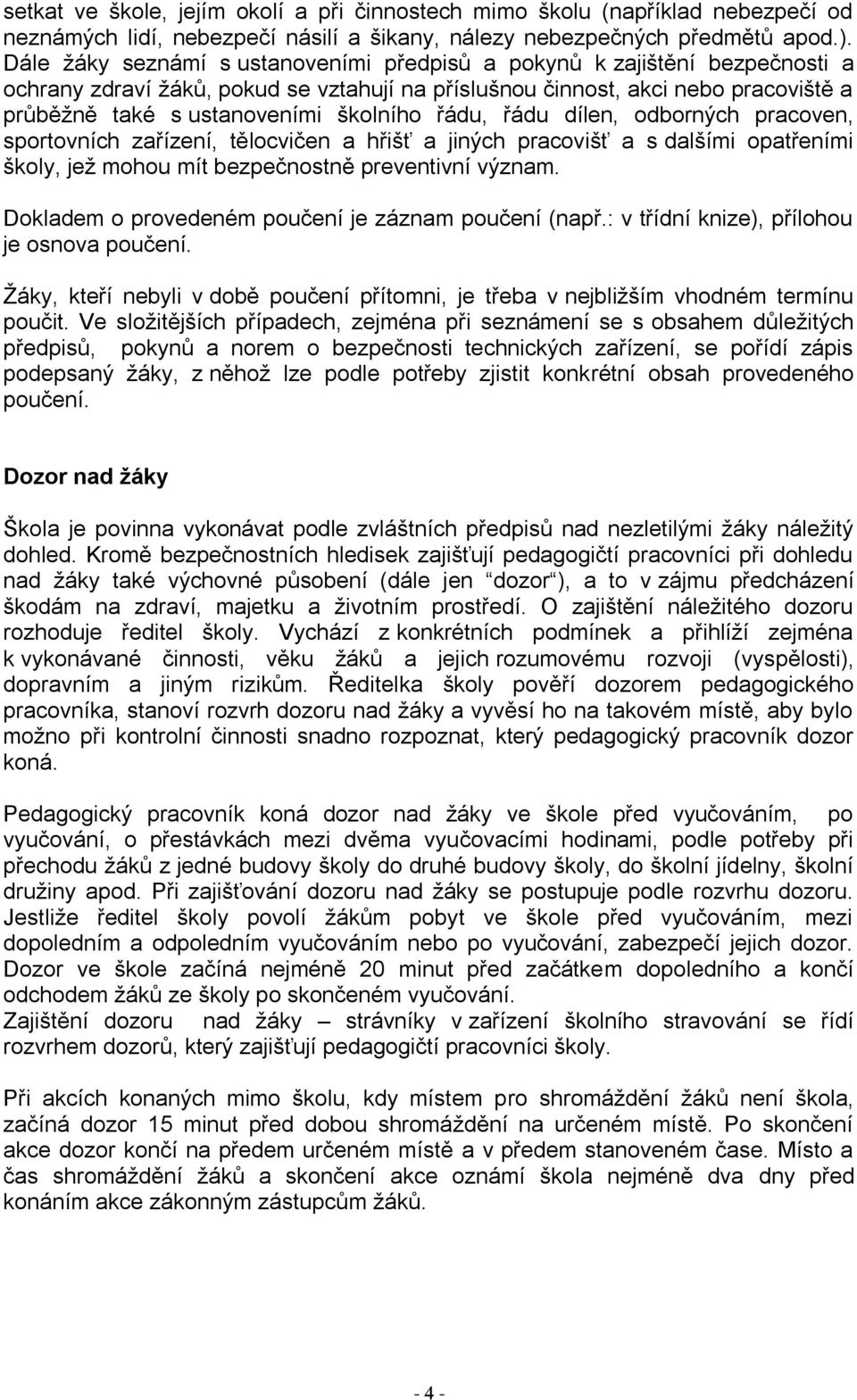 řádu, řádu dílen, odborných pracoven, sportovních zařízení, tělocvičen a hřišť a jiných pracovišť a s dalšími opatřeními školy, jež mohou mít bezpečnostně preventivní význam.