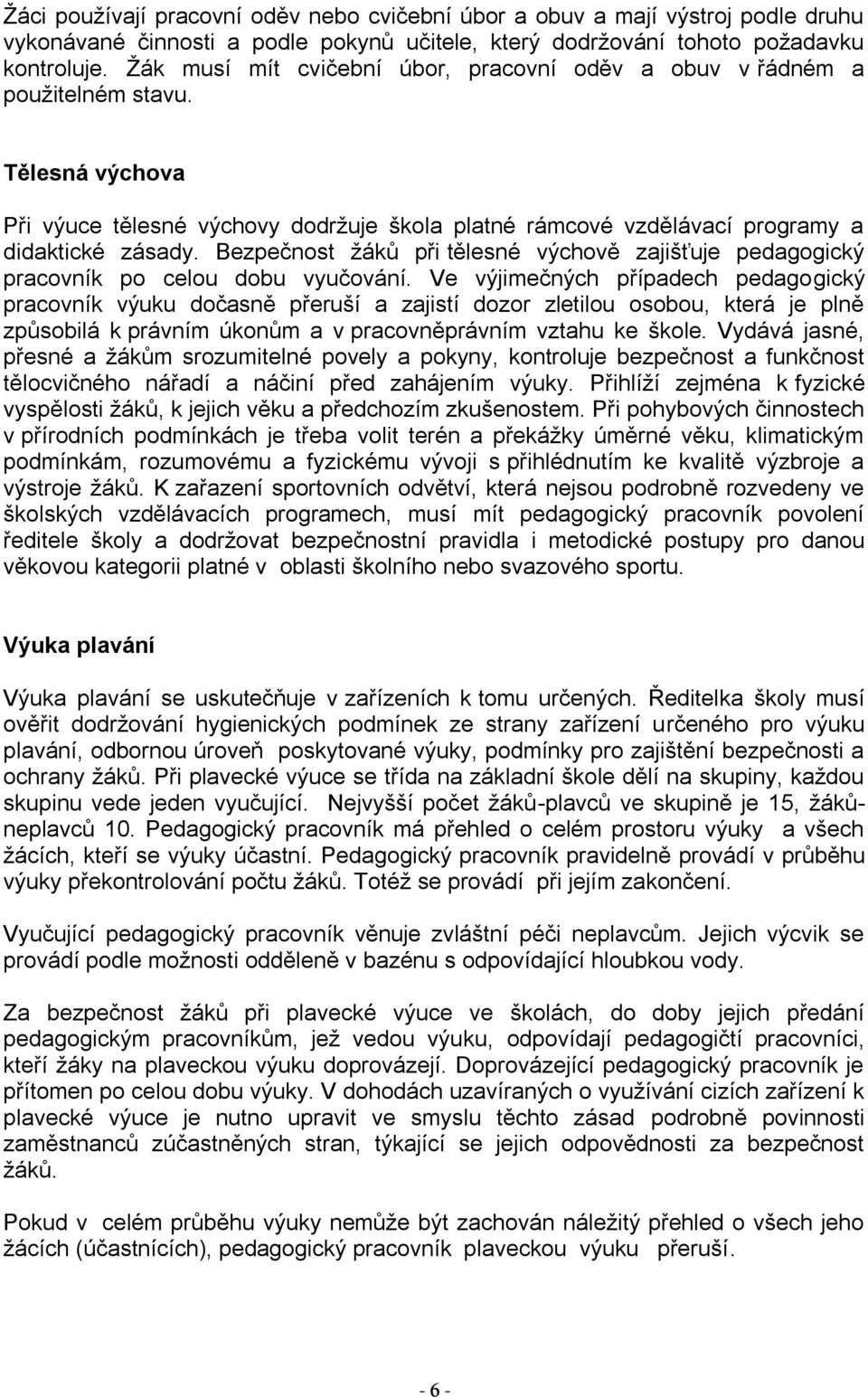 Bezpečnost žáků při tělesné výchově zajišťuje pedagogický pracovník po celou dobu vyučování.