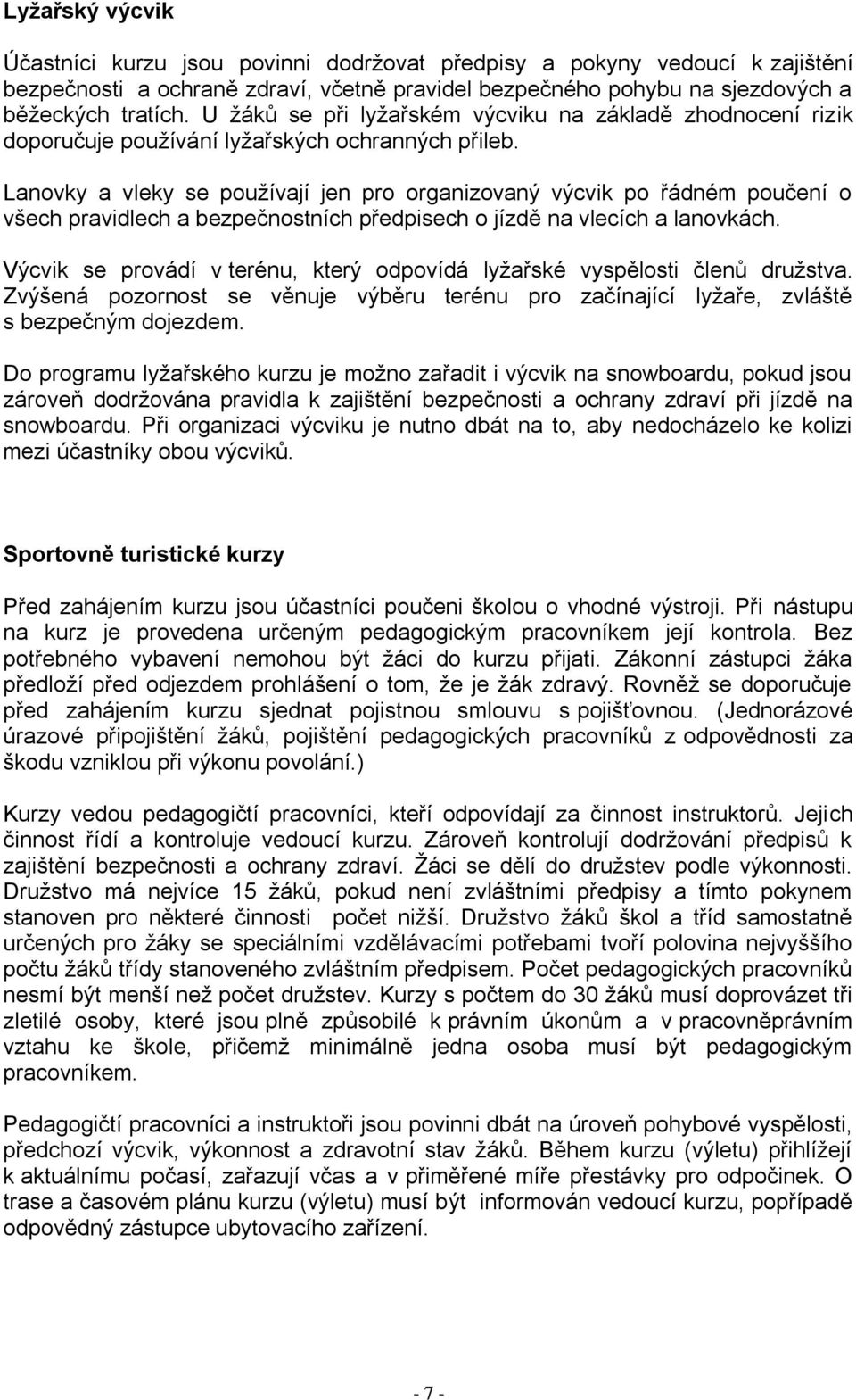 Lanovky a vleky se používají jen pro organizovaný výcvik po řádném poučení o všech pravidlech a bezpečnostních předpisech o jízdě na vlecích a lanovkách.