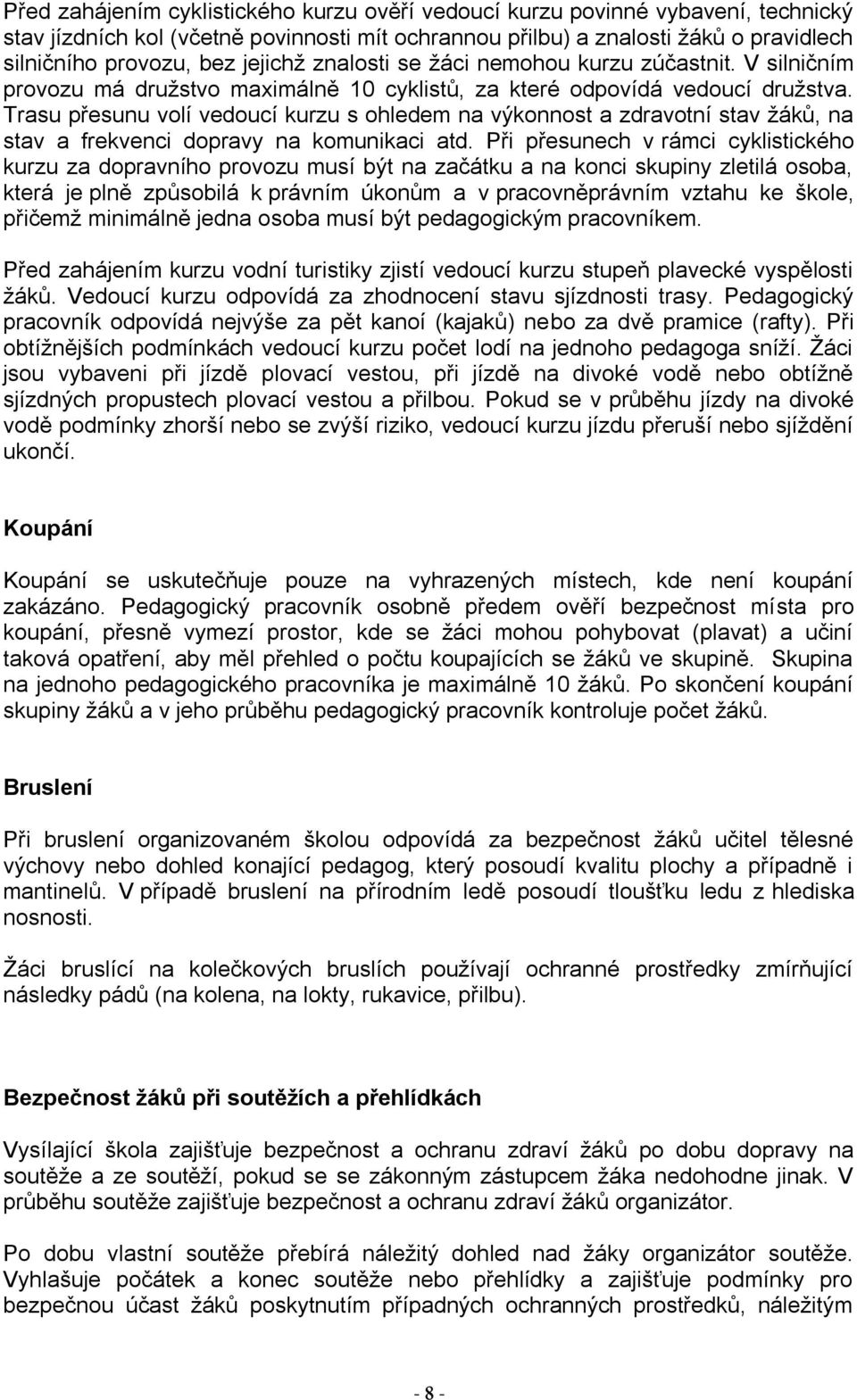 Trasu přesunu volí vedoucí kurzu s ohledem na výkonnost a zdravotní stav žáků, na stav a frekvenci dopravy na komunikaci atd.