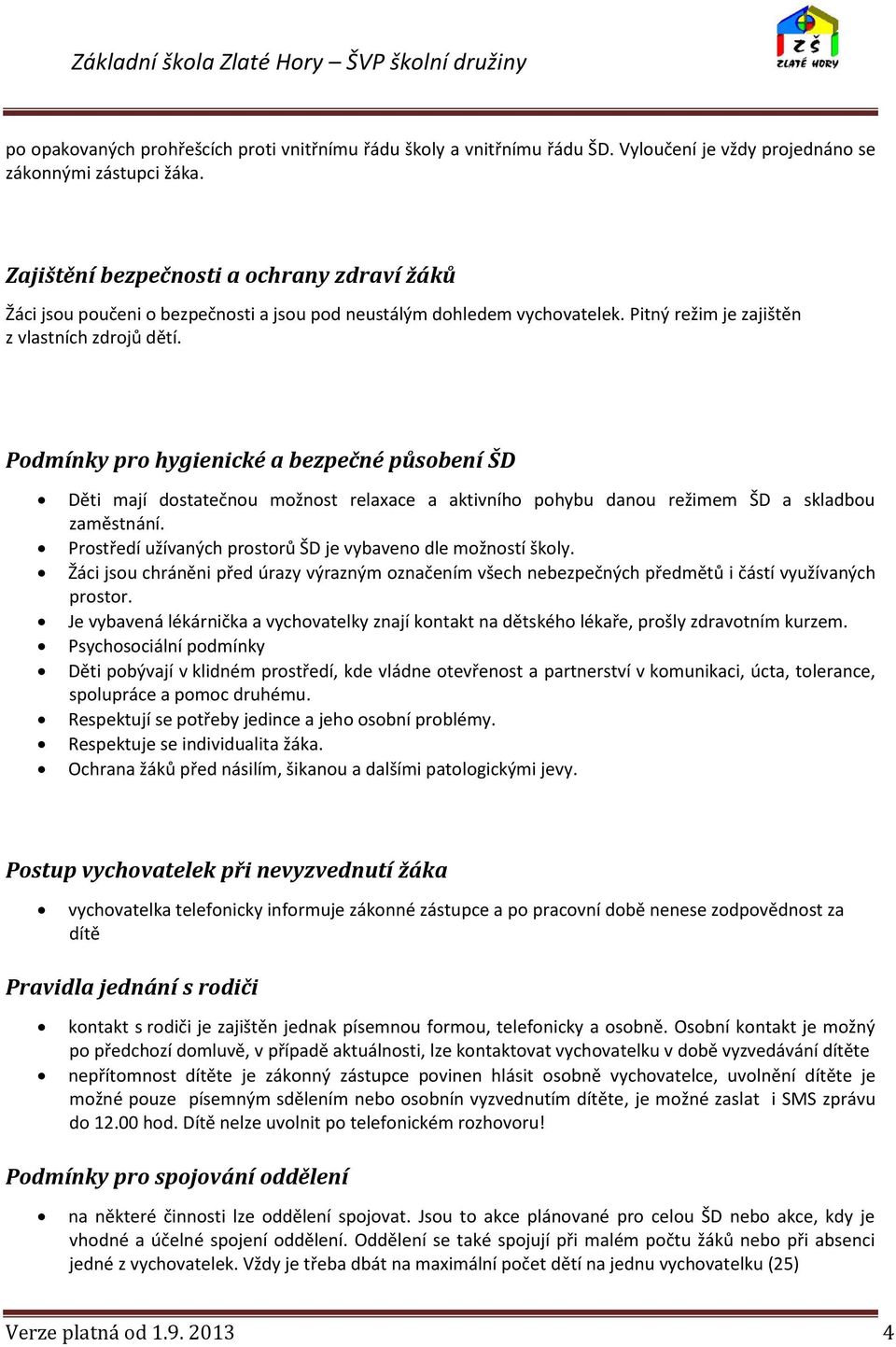 Podmínky pro hygienické a bezpečné působení ŠD Děti mají dostatečnou možnost relaxace a aktivního pohybu danou režimem ŠD a skladbou zaměstnání.