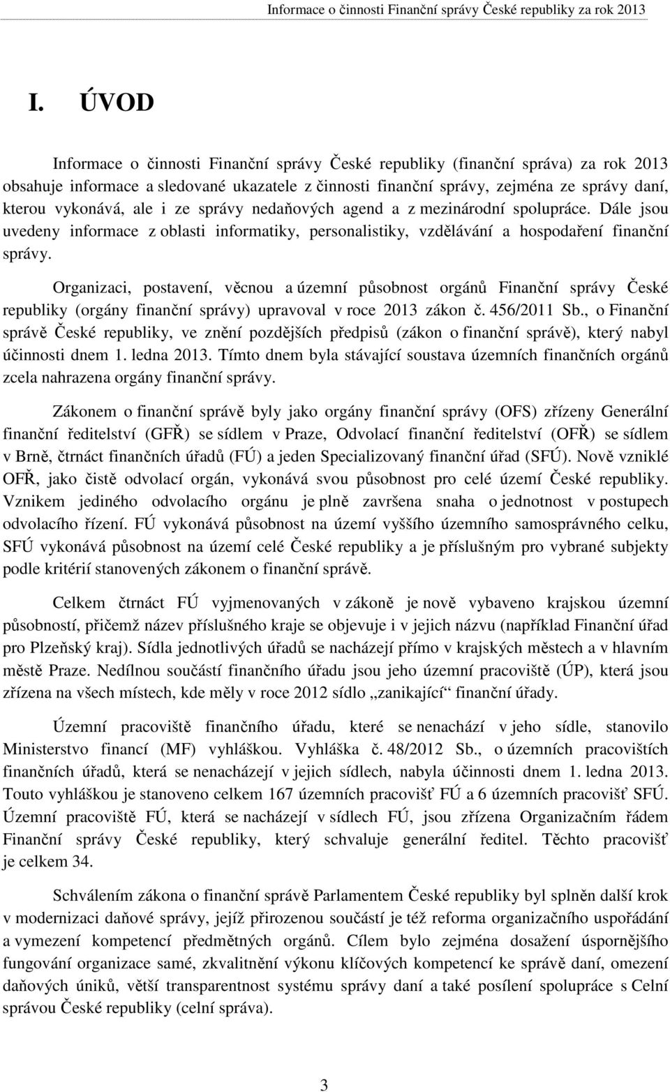 Organizaci, postavení, věcnou a územní působnost orgánů Finanční správy České republiky (orgány finanční správy) upravoval v roce 2013 zákon č. 456/2011 Sb.