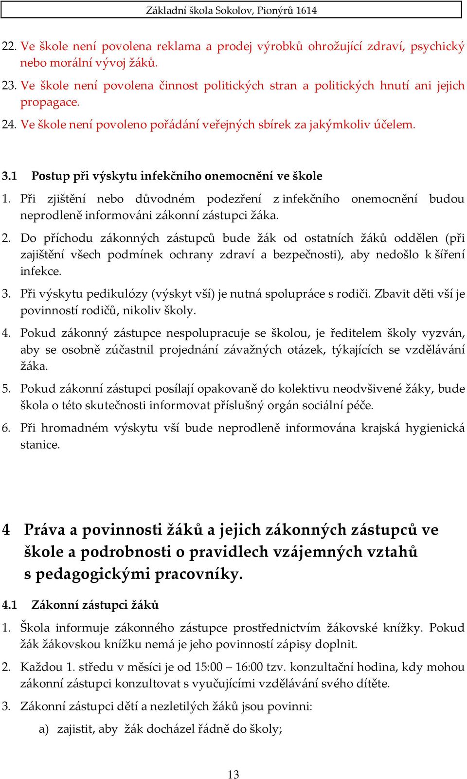 Při zjištění nebo důvodném podezření z infekčního onemocnění budou neprodleně informováni zákonní zástupci žáka. 2.