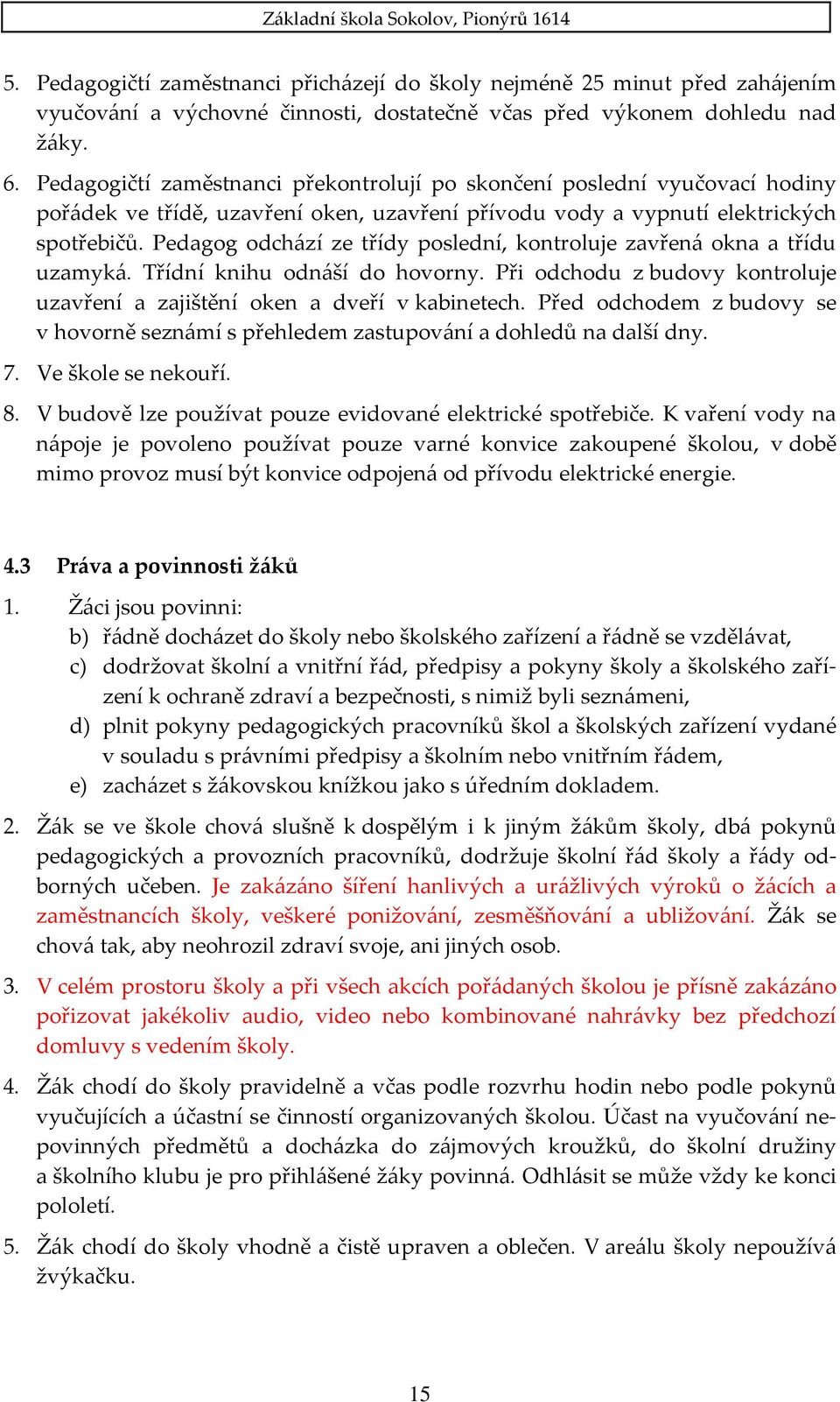 Pedagog odchází ze třídy poslední, kontroluje zavřená okna a třídu uzamyká. Třídní knihu odnáší do hovorny. Při odchodu z budovy kontroluje uzavření a zajištění oken a dveří v kabinetech.