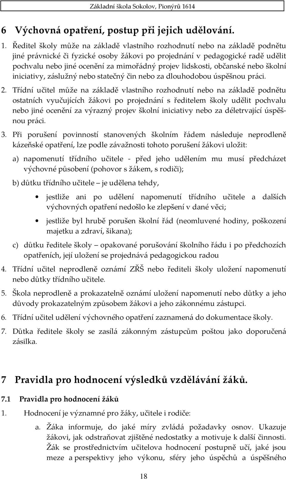 projev lidskosti, občanské nebo školní iniciativy, záslužný nebo statečný čin nebo za dlouhodobou úspěšnou práci. 2.