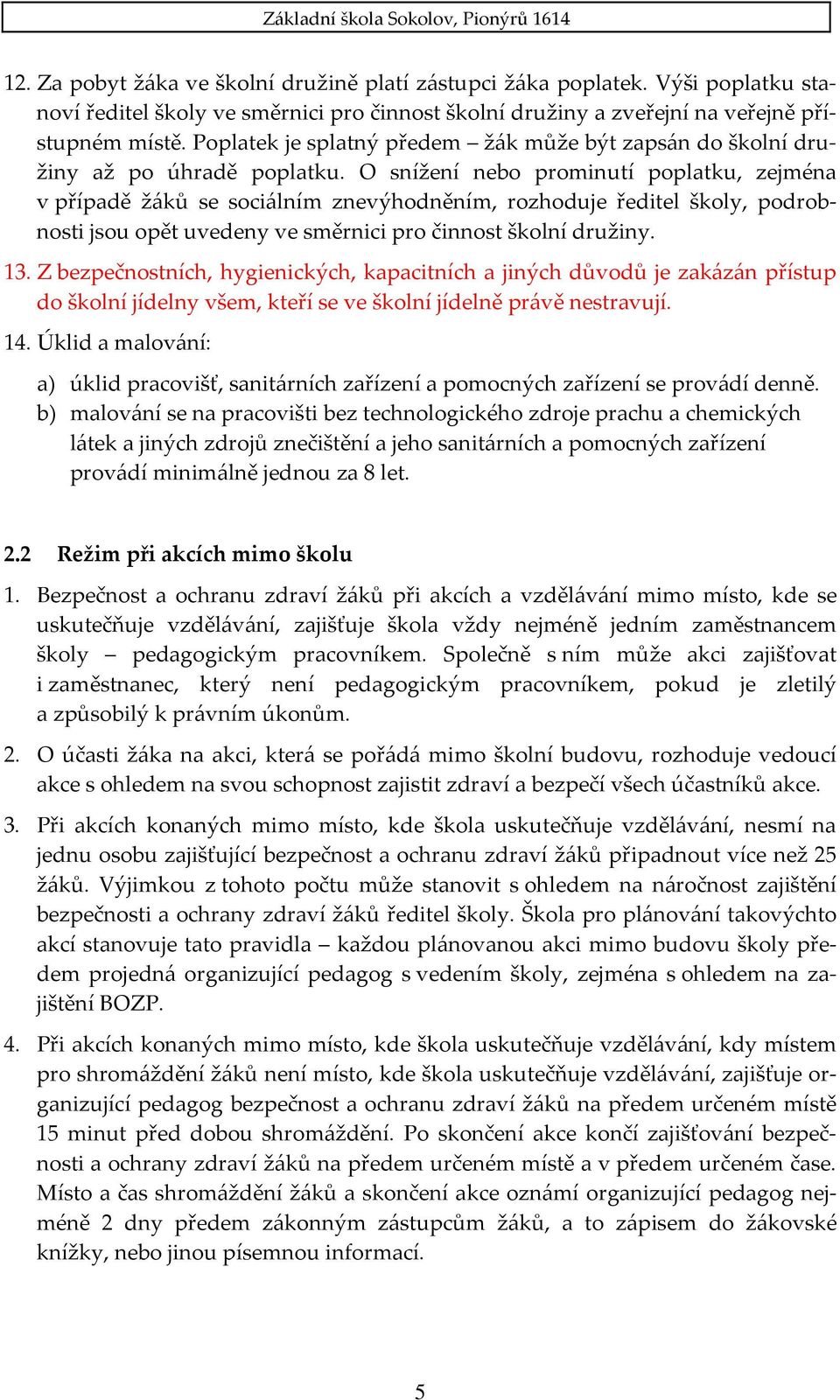 O snížení nebo prominutí poplatku, zejména v případě žáků se sociálním znevýhodněním, rozhoduje ředitel školy, podrobnosti jsou opět uvedeny ve směrnici pro činnost školní družiny. 13.