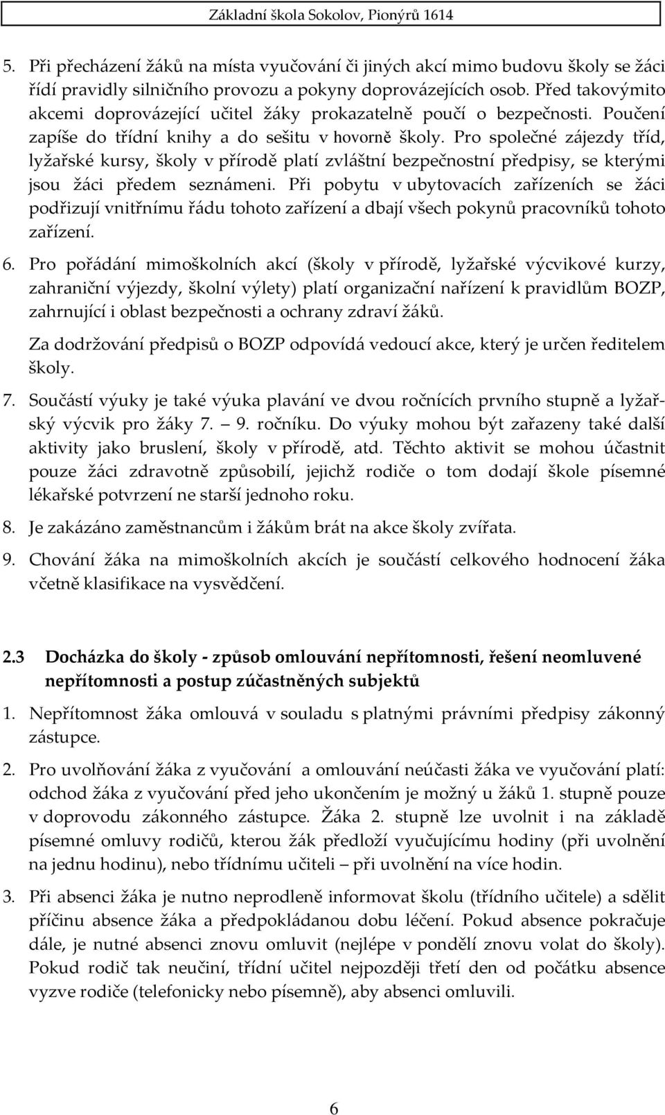 Pro společné zájezdy tříd, lyžařské kursy, školy v přírodě platí zvláštní bezpečnostní předpisy, se kterými jsou žáci předem seznámeni.