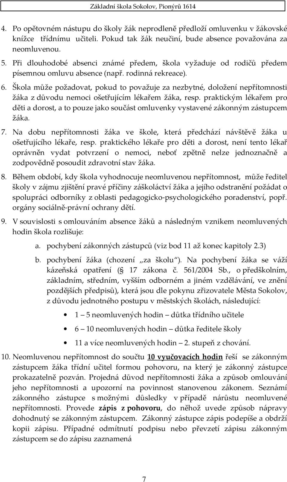 Škola může požadovat, pokud to považuje za nezbytné, doložení nepřítomnosti žáka z důvodu nemoci ošetřujícím lékařem žáka, resp.