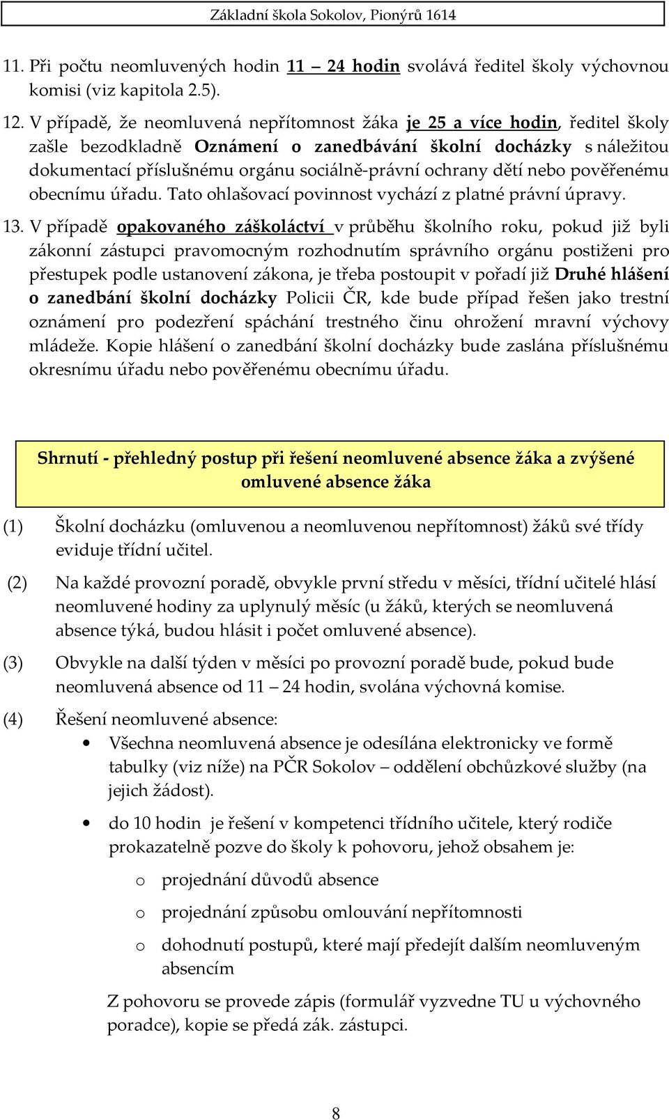 ochrany dětí nebo pověřenému obecnímu úřadu. Tato ohlašovací povinnost vychází z platné právní úpravy. 13.