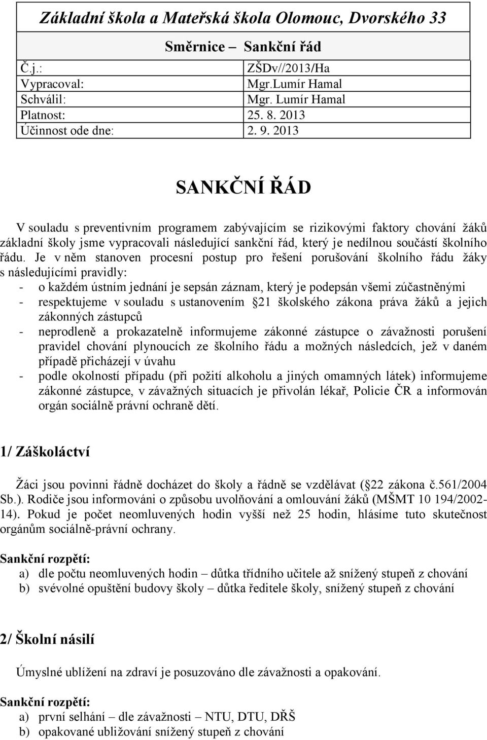 Je v něm stanoven procesní postup pro řešení porušování školního řádu ţáky s následujícími pravidly: - o kaţdém ústním jednání je sepsán záznam, který je podepsán všemi zúčastněnými - respektujeme v