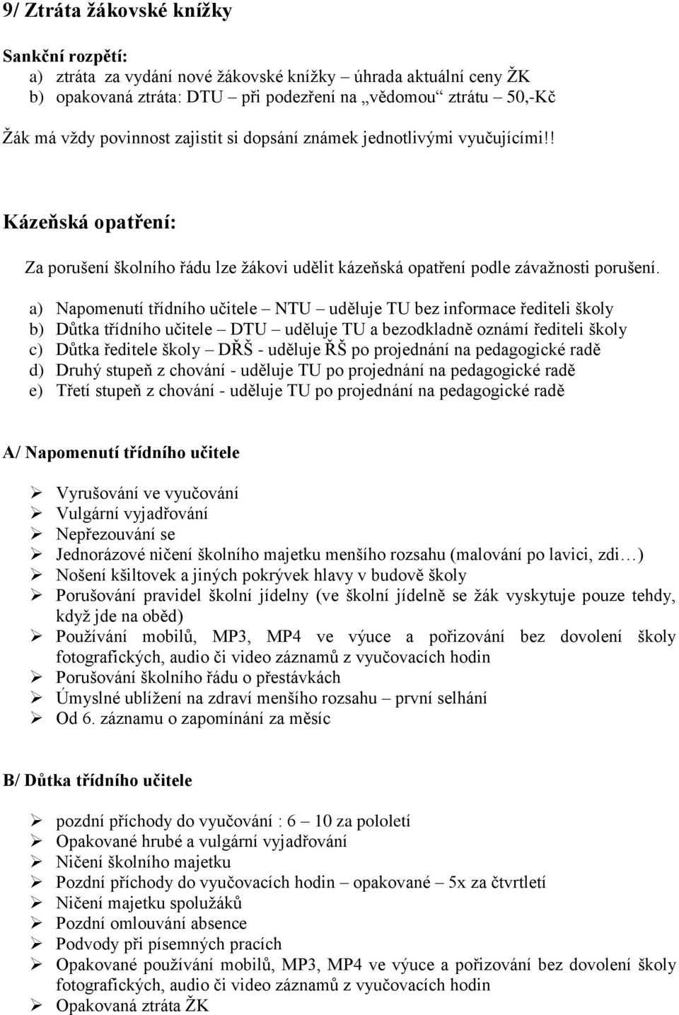 a) Napomenutí třídního učitele NTU uděluje TU bez informace řediteli školy b) Důtka třídního učitele DTU uděluje TU a bezodkladně oznámí řediteli školy c) Důtka ředitele školy DŘŠ - uděluje ŘŠ po